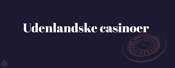 Udenlandske Casino En Omfattende Guide til Spiloplevelsen